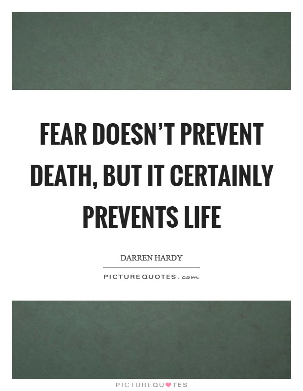Fear doesn't prevent death, but it certainly prevents life Picture Quote #1