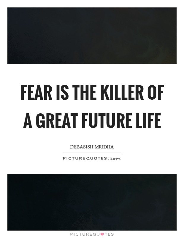 Fear is the killer of a great future life Picture Quote #1