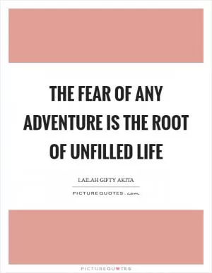 The fear of any adventure is the root of unfilled life Picture Quote #1