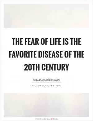 The fear of life is the favorite disease of the 20th century Picture Quote #1
