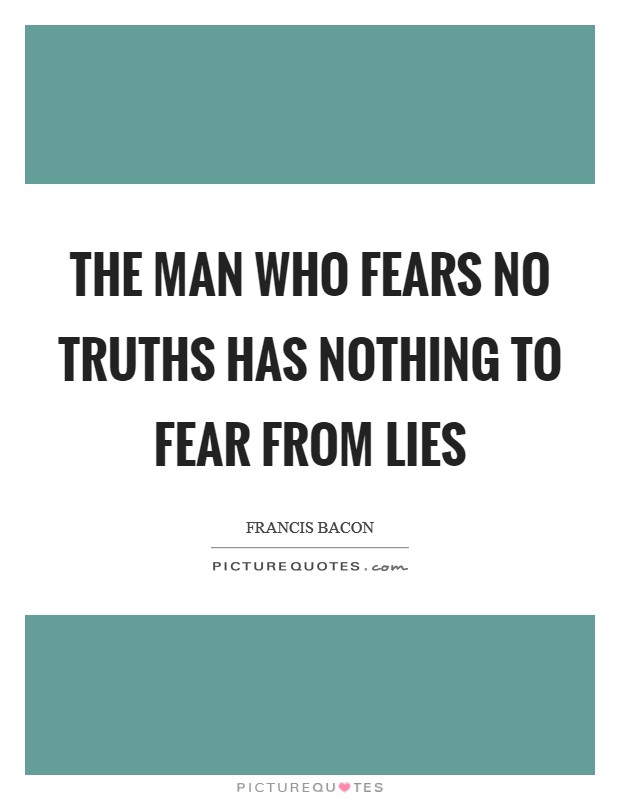 The man who fears no truths has nothing to fear from lies Picture Quote #1