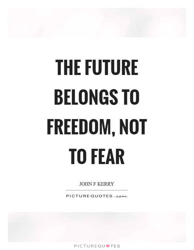 The Future Belongs to Freedom, Not to Fear Picture Quote #1