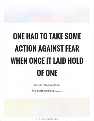 One had to take some action against fear when once it laid hold of one Picture Quote #1