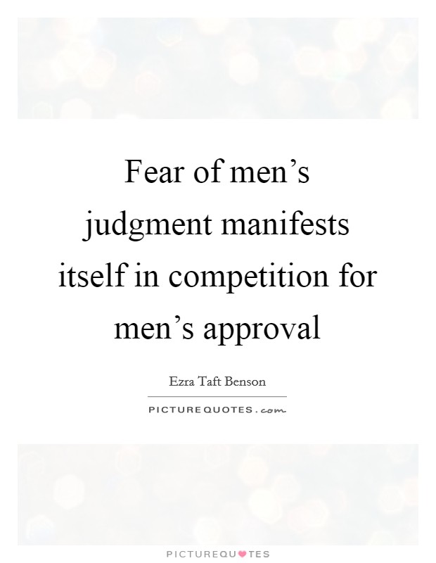 Fear of men's judgment manifests itself in competition for men's approval Picture Quote #1