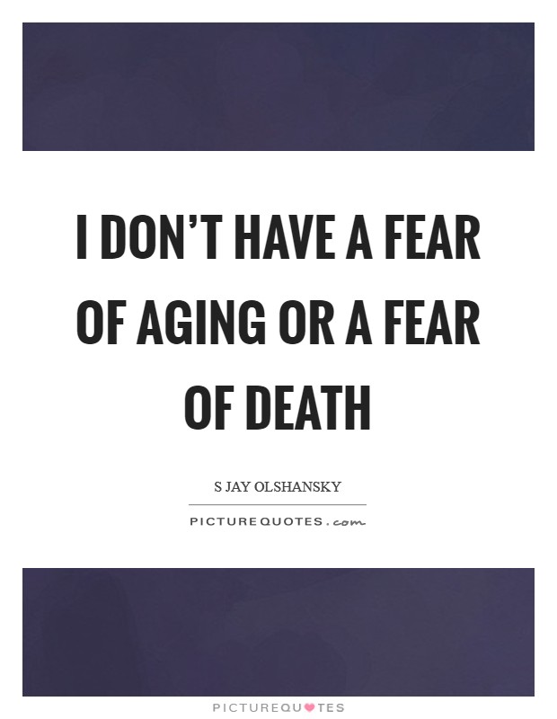 I don't have a fear of aging or a fear of death Picture Quote #1