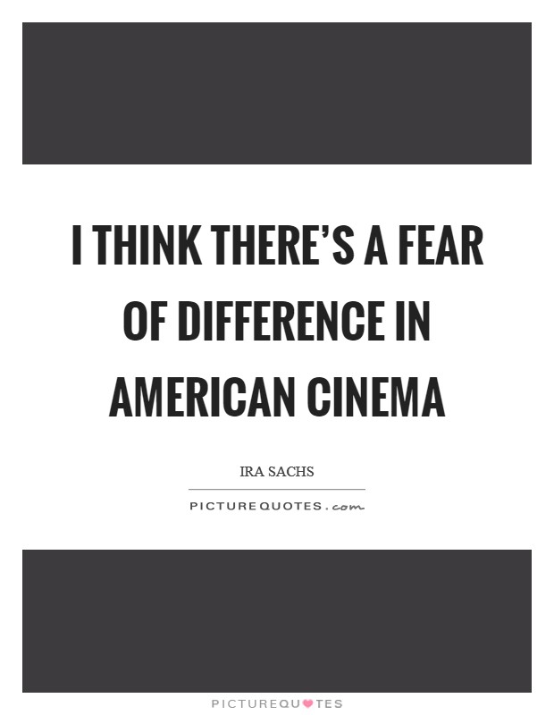 I think there's a fear of difference in American cinema Picture Quote #1