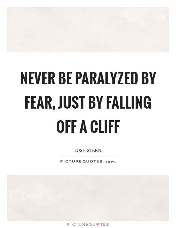 Never be paralyzed by fear, just by falling off a cliff Picture Quote #1