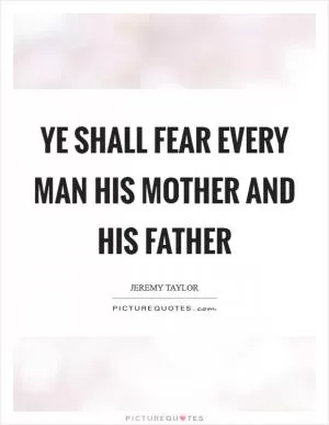 Ye shall fear every man his mother and his father Picture Quote #1