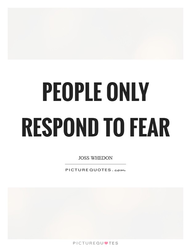 People only respond to fear Picture Quote #1