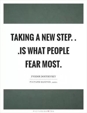 Taking a new step. . .is what people fear most Picture Quote #1