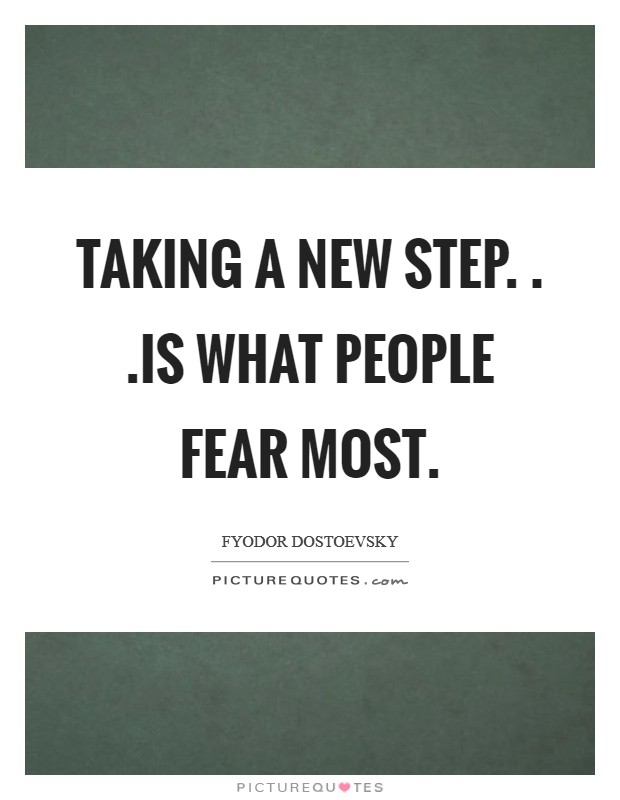 Taking a new step. . .is what people fear most. Picture Quote #1