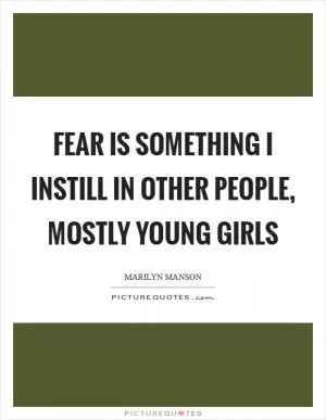 Fear is something I instill in other people, mostly young girls Picture Quote #1
