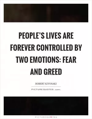 People’s lives are forever controlled by two emotions: fear and greed Picture Quote #1