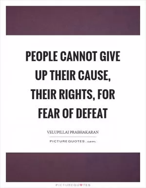 People cannot give up their cause, their rights, for fear of defeat Picture Quote #1