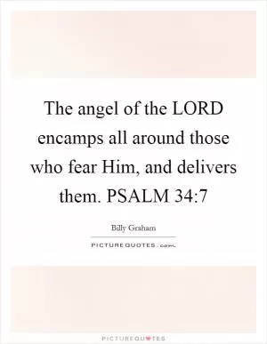 The angel of the LORD encamps all around those who fear Him, and delivers them. PSALM 34:7 Picture Quote #1