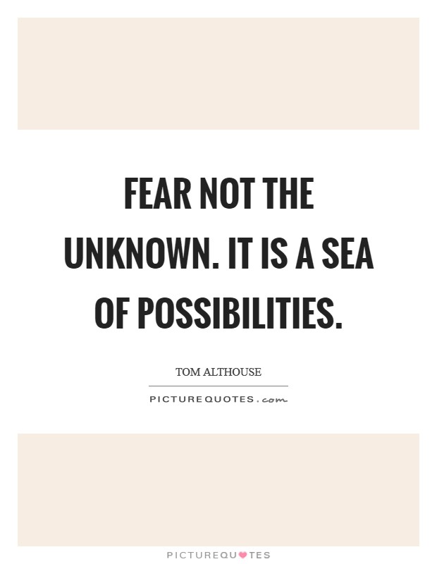 Fear not the unknown. It is a sea of possibilities. Picture Quote #1