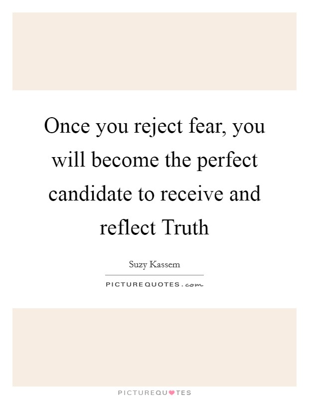 Once you reject fear, you will become the perfect candidate to receive and reflect Truth Picture Quote #1