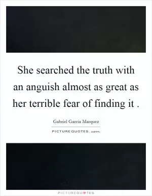 She searched the truth with an anguish almost as great as her terrible fear of finding it  Picture Quote #1