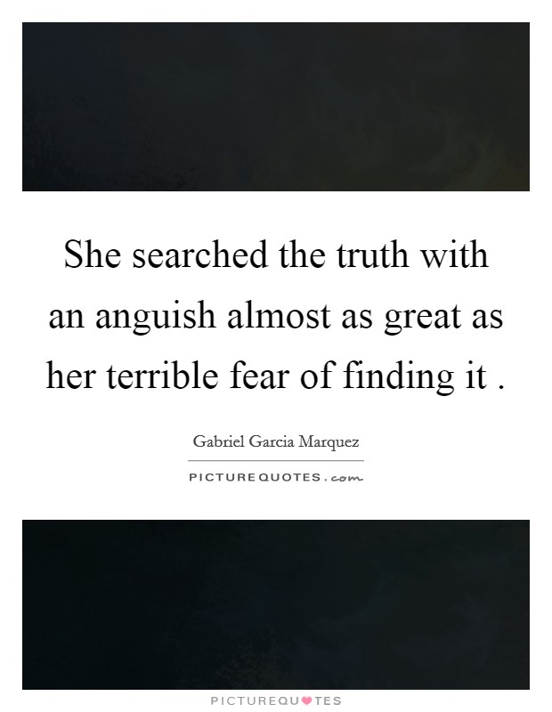 She searched the truth with an anguish almost as great as her terrible fear of finding it . Picture Quote #1