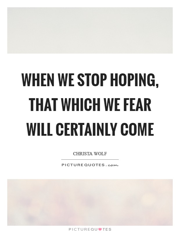 When we stop hoping, that which we fear will certainly come Picture Quote #1