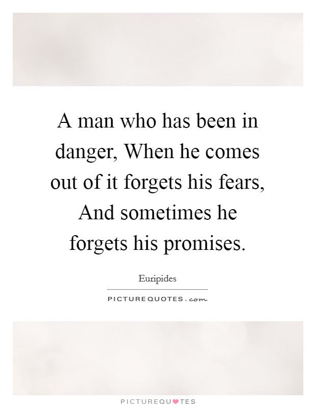A man who has been in danger, When he comes out of it forgets his fears, And sometimes he forgets his promises. Picture Quote #1