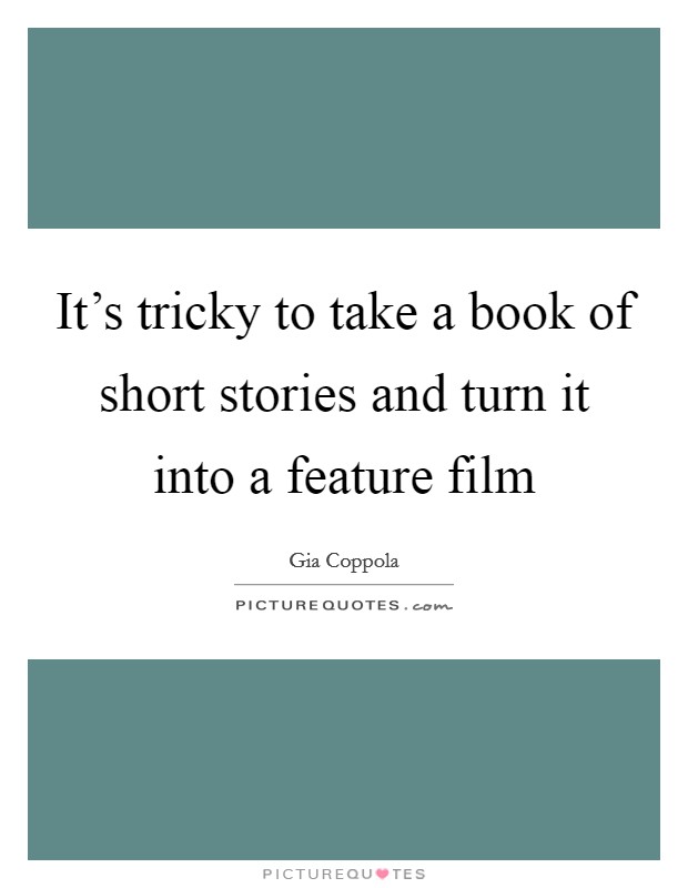 It's tricky to take a book of short stories and turn it into a feature film Picture Quote #1