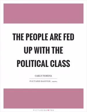 The people are fed up with the political class Picture Quote #1