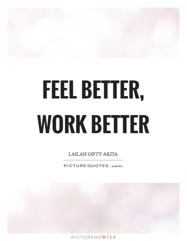Feel better, work better Picture Quote #1