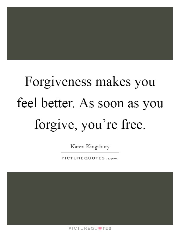 Forgiveness makes you feel better. As soon as you forgive, you're free. Picture Quote #1