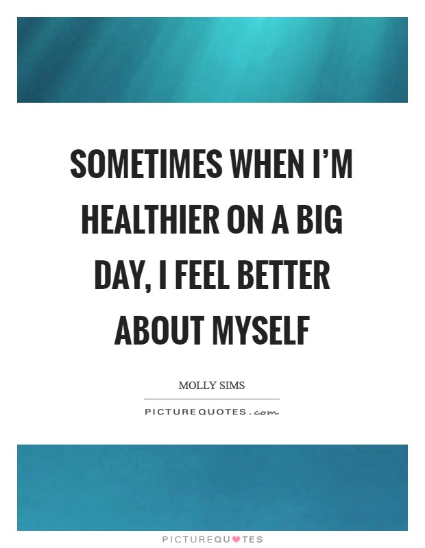 Sometimes when I'm healthier on a big day, I feel better about myself Picture Quote #1