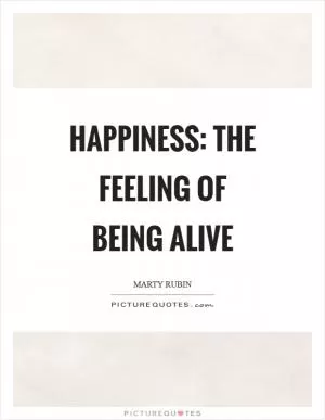 Happiness: the feeling of being alive Picture Quote #1
