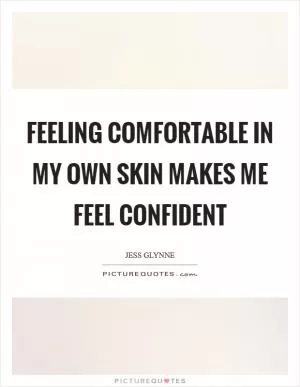 Feeling comfortable in my own skin makes me feel confident Picture Quote #1