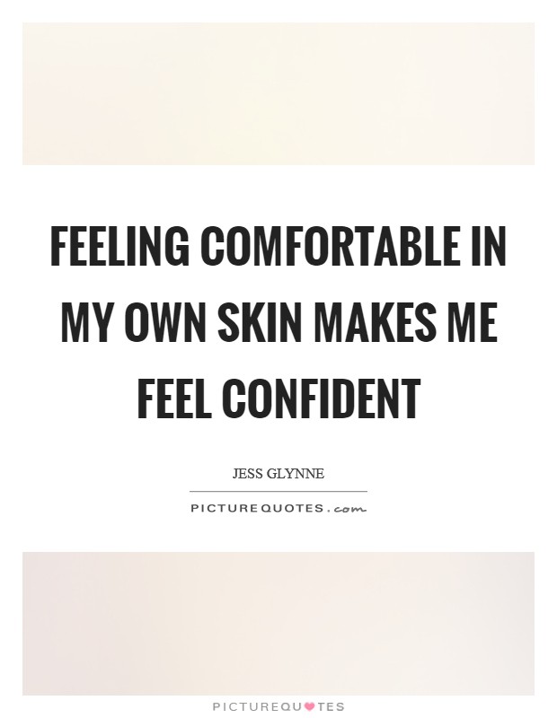 Feeling comfortable in my own skin makes me feel confident Picture Quote #1