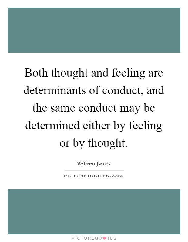 Both thought and feeling are determinants of conduct, and the same conduct may be determined either by feeling or by thought. Picture Quote #1