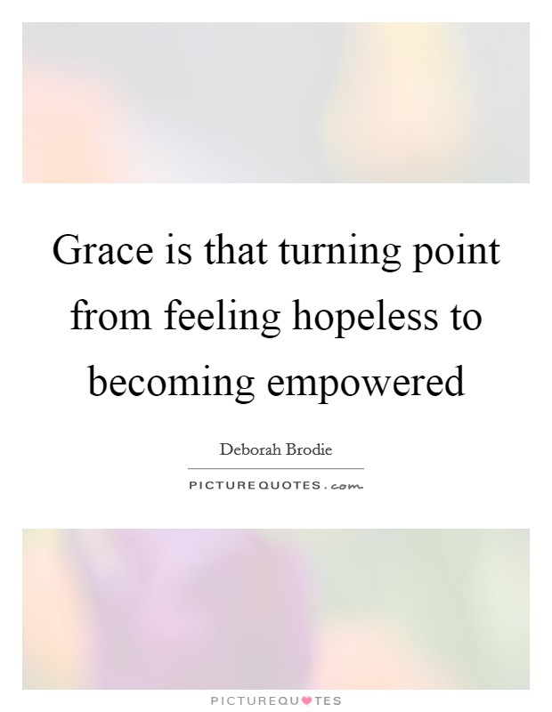 Grace is that turning point from feeling hopeless to becoming empowered Picture Quote #1