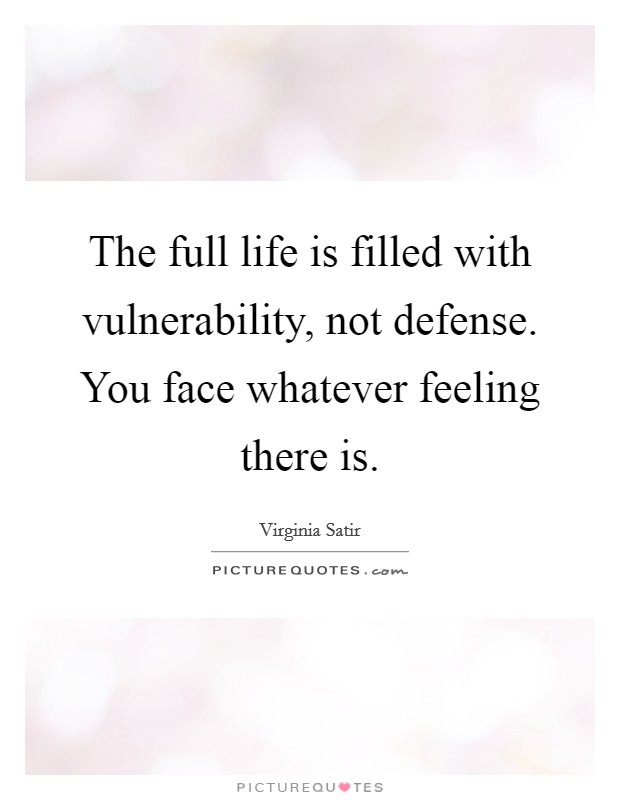 The full life is filled with vulnerability, not defense. You face whatever feeling there is. Picture Quote #1