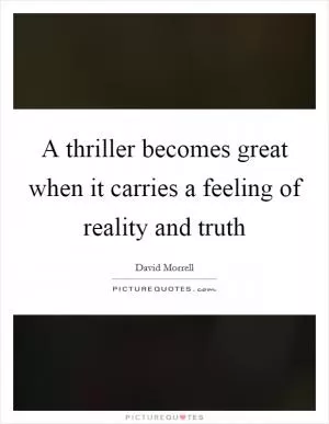 A thriller becomes great when it carries a feeling of reality and truth Picture Quote #1