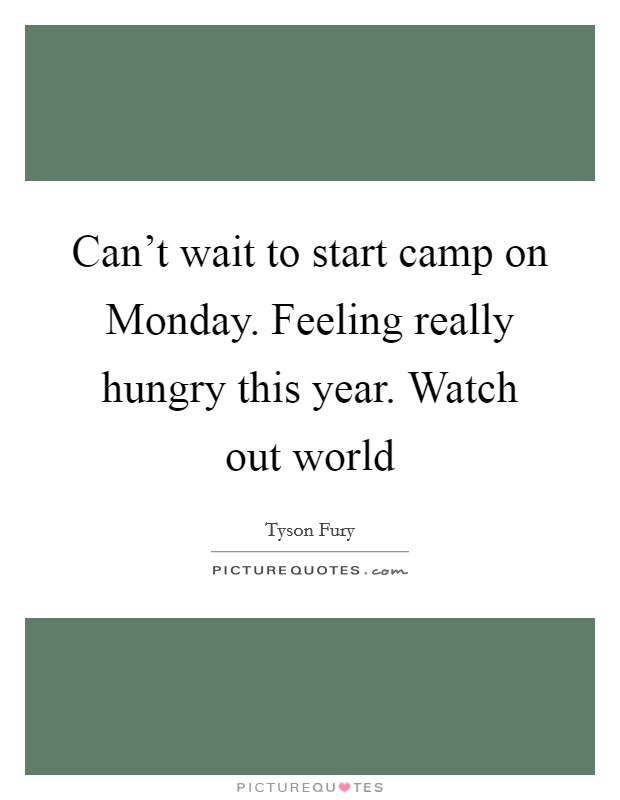 Can't wait to start camp on Monday. Feeling really hungry this year. Watch out world Picture Quote #1