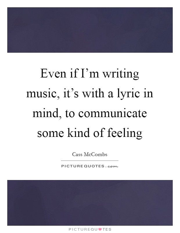 Even if I'm writing music, it's with a lyric in mind, to communicate some kind of feeling Picture Quote #1