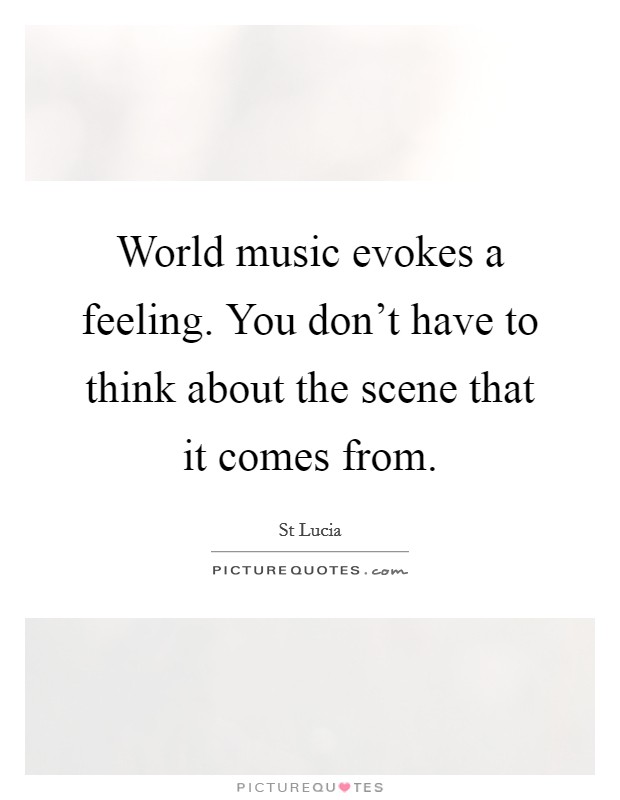 World music evokes a feeling. You don't have to think about the scene that it comes from. Picture Quote #1