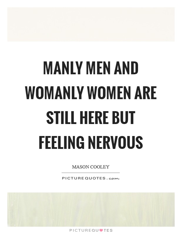 Manly men and womanly women are still here but feeling nervous Picture Quote #1