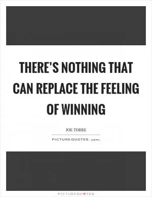 There’s nothing that can replace the feeling of winning Picture Quote #1