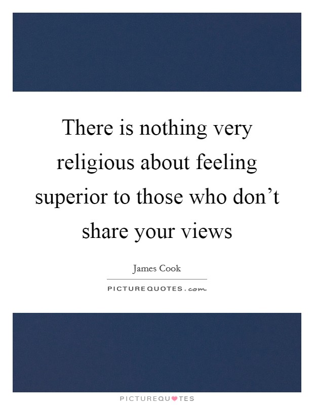 There is nothing very religious about feeling superior to those who don't share your views Picture Quote #1