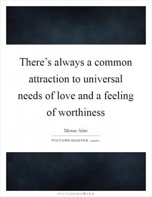 There’s always a common attraction to universal needs of love and a feeling of worthiness Picture Quote #1