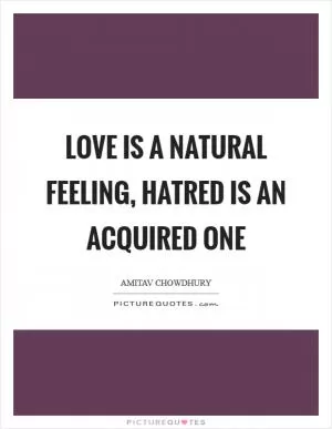 Love is a natural feeling, hatred is an acquired one Picture Quote #1