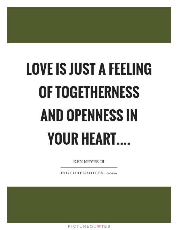 Love is just a feeling of togetherness and openness in your heart.... Picture Quote #1
