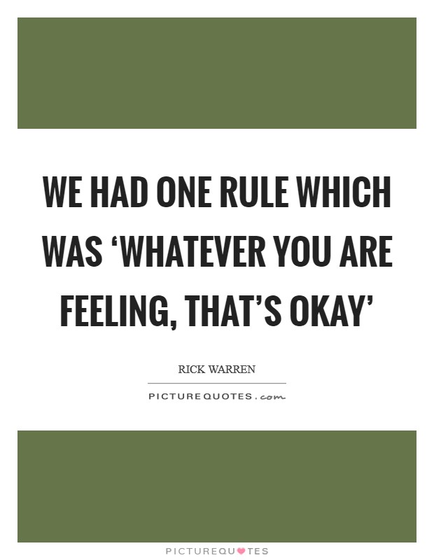 We had one rule which was ‘whatever you are feeling, that's okay' Picture Quote #1