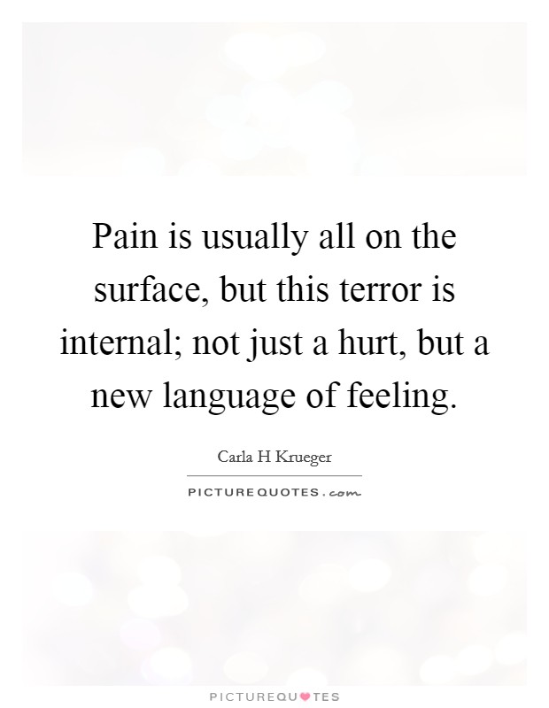 Pain is usually all on the surface, but this terror is internal; not just a hurt, but a new language of feeling. Picture Quote #1