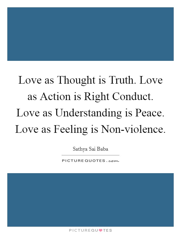 Love as Thought is Truth. Love as Action is Right Conduct. Love as Understanding is Peace. Love as Feeling is Non-violence. Picture Quote #1