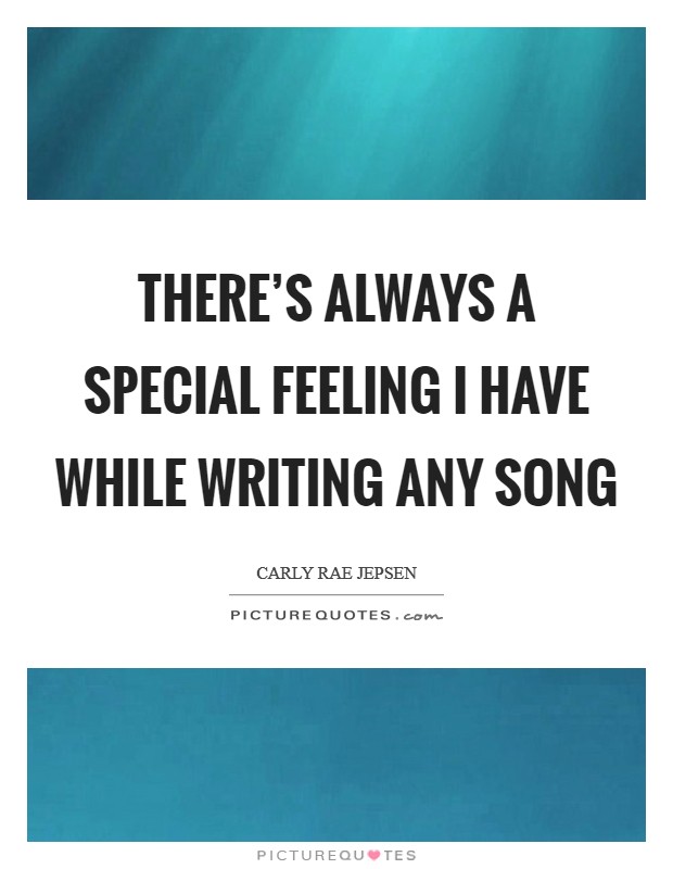 There's always a special feeling I have while writing any song Picture Quote #1